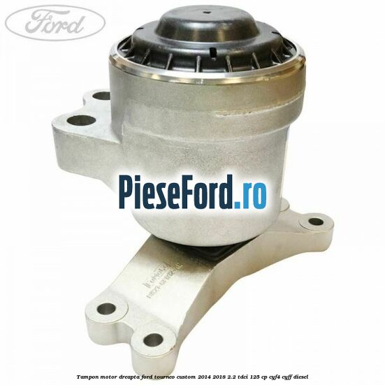 Tampon motor dreapta Ford Tourneo Custom 2014-2018 2.2 TDCi 125 cp CYF4, CYFF diesel