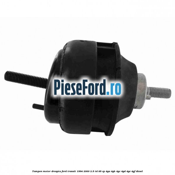 Tampon motor dreapta Ford Transit 1994-2000 2.5 TD 85 cp 4GA, 4GB, 4GC, 4GD, 4GE, 4GF diesel