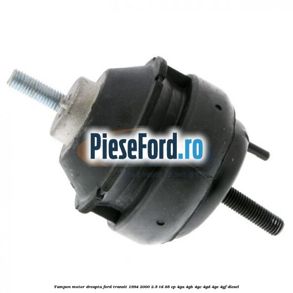 Tampon motor dreapta Ford Transit 1994-2000 2.5 TD 85 cp 4GA, 4GB, 4GC, 4GD, 4GE, 4GF diesel