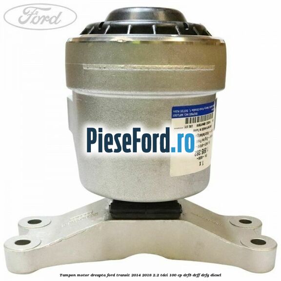Tampon motor dreapta Ford Transit 2014-2018 2.2 TDCi 100 cp DRF5, DRFF, DRFG diesel
