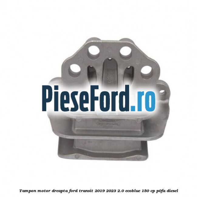 Tampon motor dreapta Ford Transit 2019-2023 2.0 EcoBlue 150 cp P0FA diesel