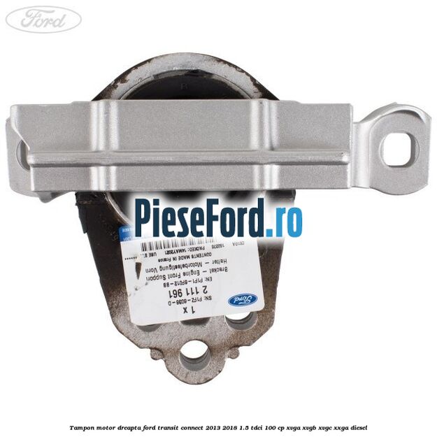 Tampon motor dreapta Ford Transit Connect 2013-2018 1.5 TDCi 100 cp XVGA, XVGB, XVGC, XXGA diesel