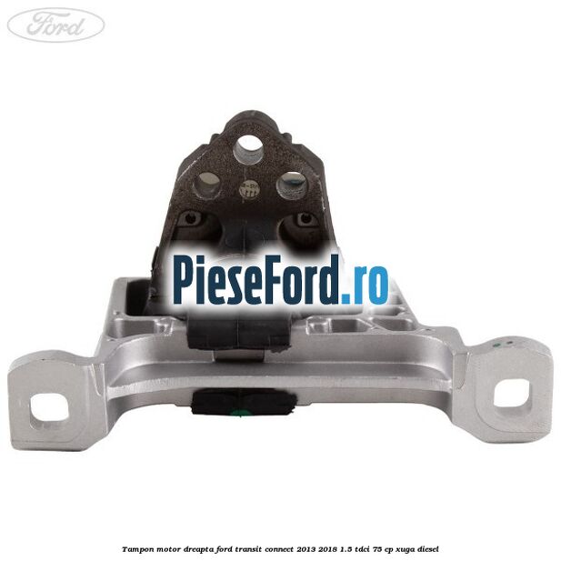 Tampon motor dreapta Ford Transit Connect 2013-2018 1.5 TDCi 75 cp XUGA diesel