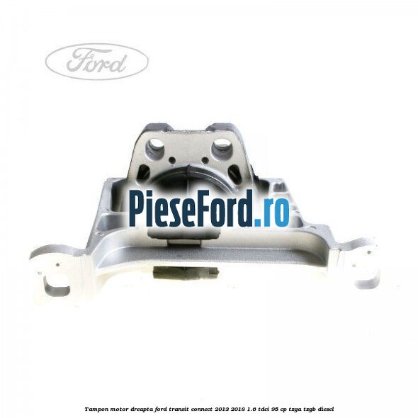 Tampon motor dreapta Ford Transit Connect 2013-2018 1.6 TDCi 95 cp TZGA, TZGB diesel
