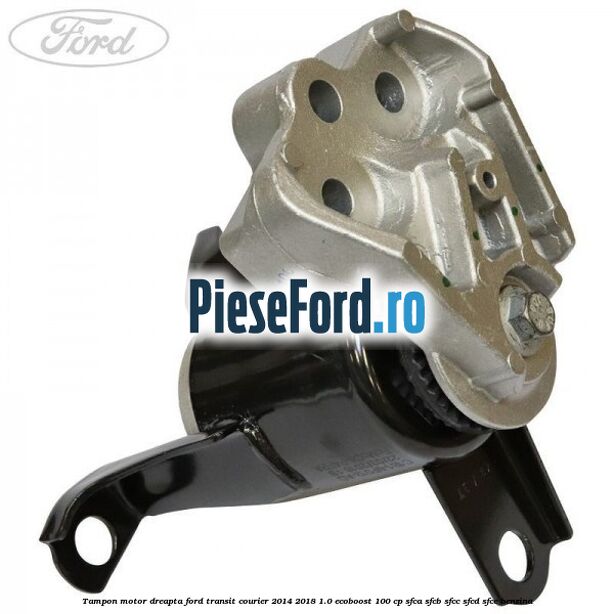 Tampon motor dreapta Ford Transit Courier 2014-2018 1.0 EcoBoost 100 cp SFCA, SFCB, SFCC, SFCD, SFCE benzina