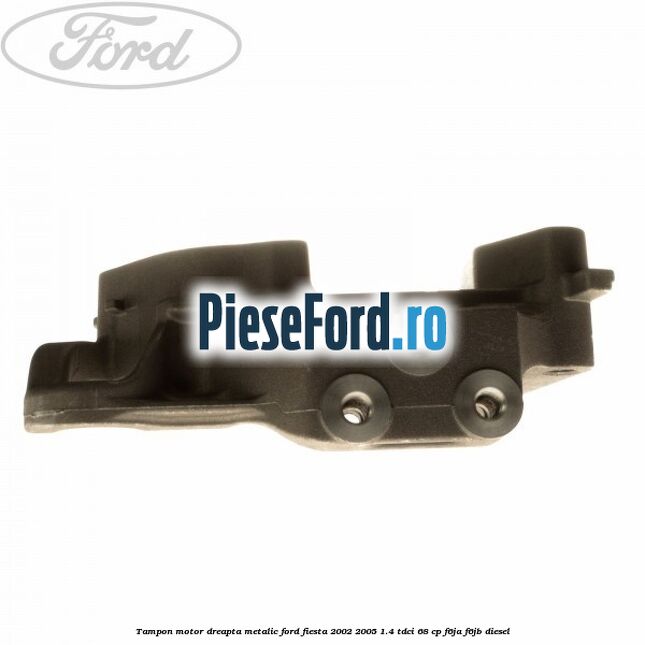 Tampon motor dreapta metalic Ford Fiesta 2002-2005 1.4 TDCi 68 cp F6JA, F6JB diesel