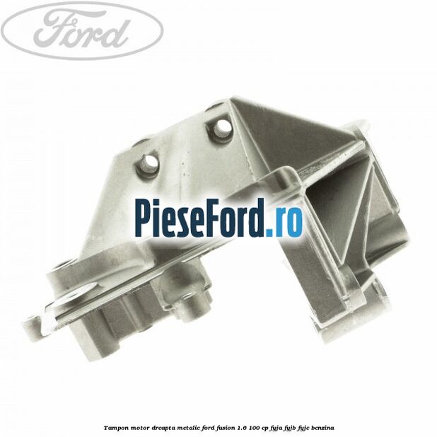 Tampon motor, dreapta metalic Ford Fusion 1.6 100 cp Tampon motor, dreapta metalic Ford Fusion 1.6 100 cp FYJA, FYJB, FYJC benzina
