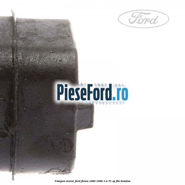 Tampon motor Ford Fiesta 1989-1996 1.4 71 cp F6E benzina