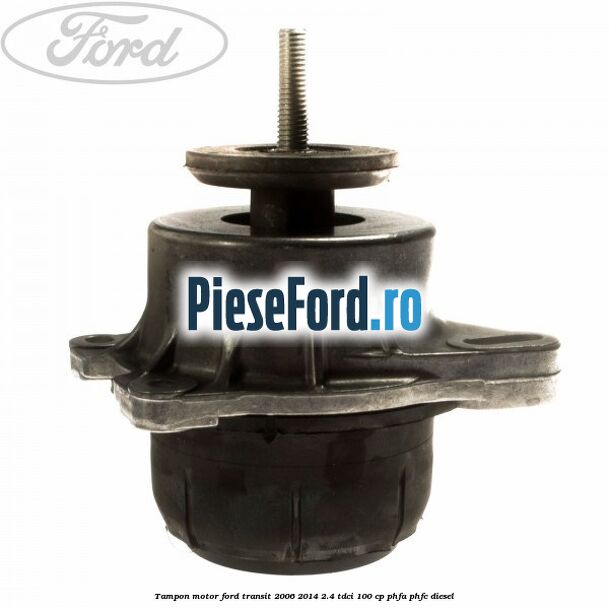 Tampon motor Ford Transit 2006-2014 2.4 TDCi 100 cp PHFA, PHFC diesel