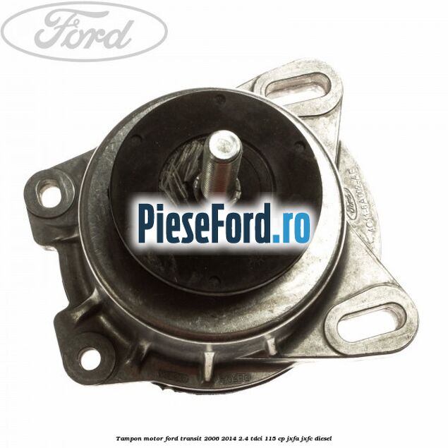Tampon motor Ford Transit 2006-2014 2.4 TDCi 115 cp JXFA, JXFC diesel