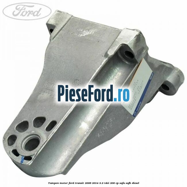 Tampon motor Ford Transit 2006-2014 3.2 TDCi 200 cp SAFA, SAFB diesel