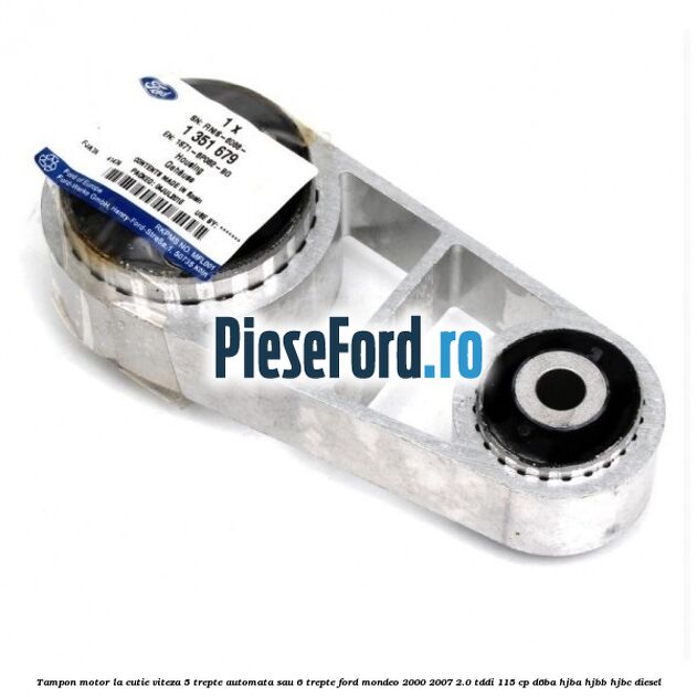 Tampon motor la cutie viteza 5 trepte automata sau 6 trepte Ford Mondeo 2000-2007 2.0 TDDI 115 cp D6BA, HJBA, HJBB, HJBC diesel
