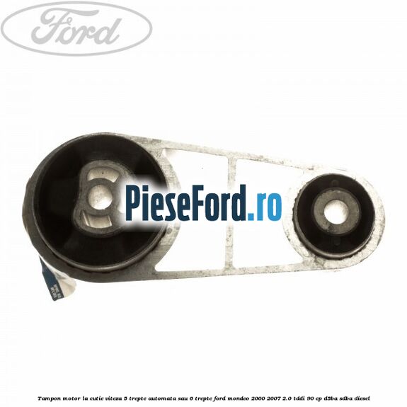 Tampon motor la cutie viteza 5 trepte automata sau 6 trepte Ford Mondeo 2000-2007 2.0 TDDI 90 cp D5BA, SDBA diesel