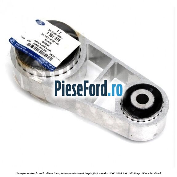 Tampon motor la cutie viteza 5 trepte automata sau 6 trepte Ford Mondeo 2000-2007 2.0 TDDI 90 cp D5BA, SDBA diesel