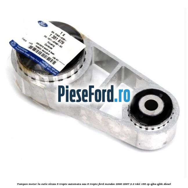 Tampon motor la cutie viteza 5 trepte automata sau 6 trepte Ford Mondeo 2000-2007 2.2 TDCi 155 cp QJBA, QJBB diesel