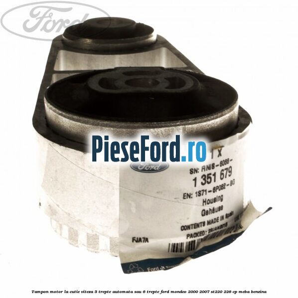 Tampon motor la cutie viteza 5 trepte automata sau 6 trepte Ford Mondeo 2000-2007 ST220 226 cp MEBA benzina