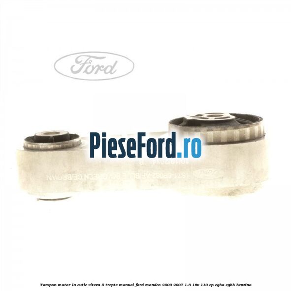 Tampon motor la cutie viteza 5 trepte manual Ford Mondeo 2000-2007 1.8 16V 110 cp CGBA, CGBB benzina