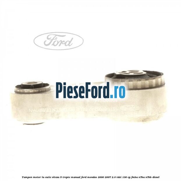 Tampon motor la cutie viteza 5 trepte manual Ford Mondeo 2000-2007 2.0 TDCi 130 cp Tampon motor la cutie viteza 5 trepte manual Ford Mondeo 2000-2007 2.0 TDCi 130 cp FMBA, N7BA, N7BB diesel