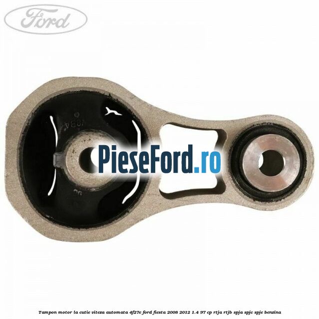 Tampon motor la cutie viteza automata 4F27E Ford Fiesta 2008-2012 1.4 97 cp RTJA, RTJB, SPJA, SPJC, SPJE benzina