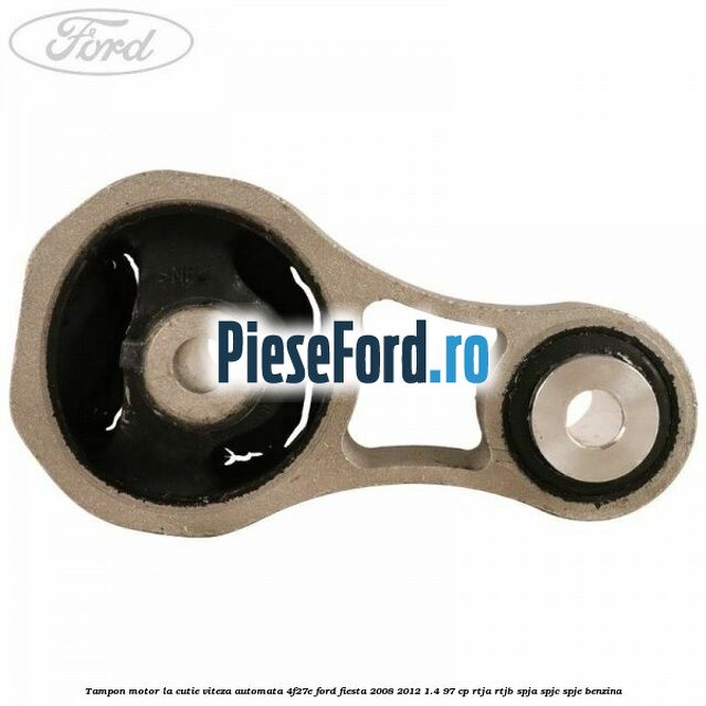 Tampon motor la cutie viteza automata 4F27E Ford Fiesta 2008-2012 1.4 97 cp RTJA, RTJB, SPJA, SPJC, SPJE benzina