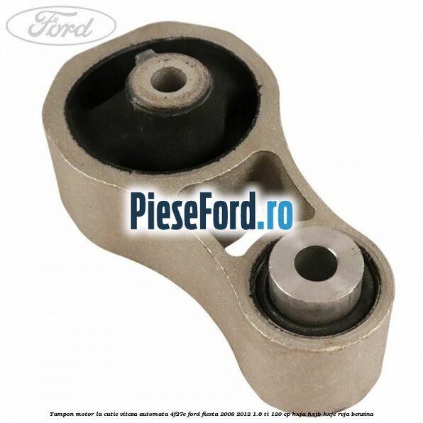 Tampon motor la cutie viteza automata 4F27E Ford Fiesta 2008-2012 1.6 Ti 120 cp HXJA, HXJB, HXJE, RVJA benzina