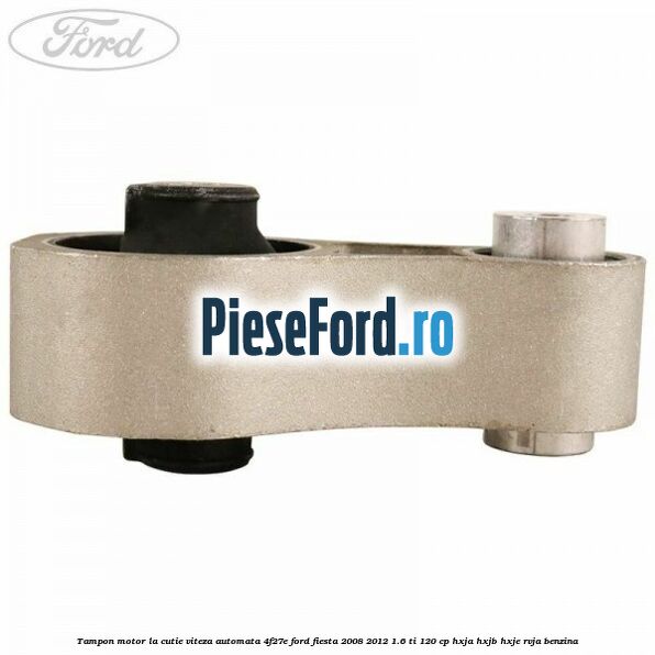 Tampon motor la cutie viteza automata 4F27E Ford Fiesta 2008-2012 1.6 Ti 120 cp HXJA, HXJB, HXJE, RVJA benzina