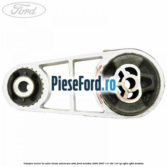 Tampon motor la cutie viteza automata CD4E Ford Mondeo 2000-2007 1.8 16V 110 cp CGBA, CGBB benzina