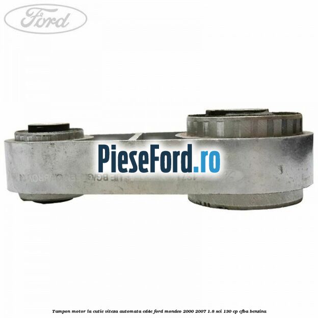 Tampon motor la cutie viteza automata CD4E Ford Mondeo 2000-2007 1.8 SCi 130 cp CFBA benzina
