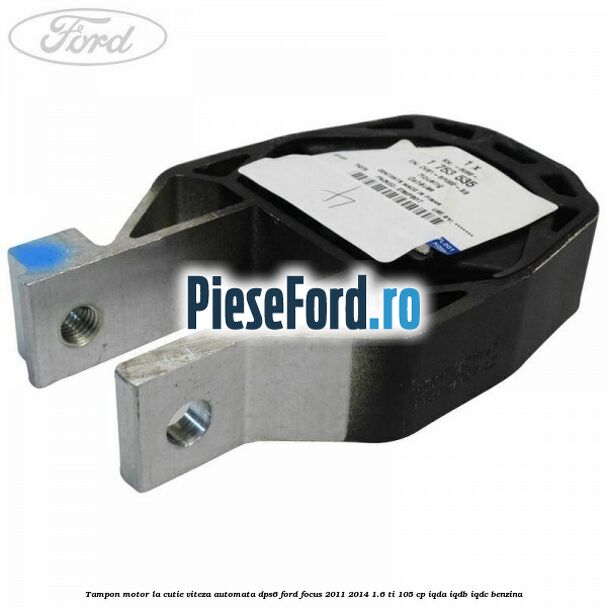 Tampon motor la cutie viteza automata DPS6 Ford Focus 2011-2014 1.6 Ti 105 cp IQDA, IQDB, IQDC benzina