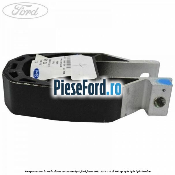 Tampon motor la cutie viteza automata DPS6 Ford Focus 2011-2014 1.6 Ti 105 cp IQDA, IQDB, IQDC benzina