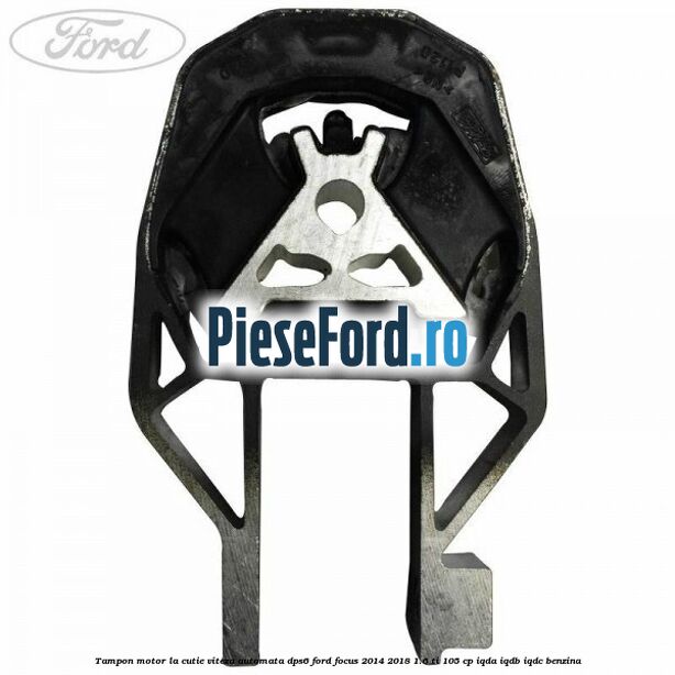 Tampon motor la cutie viteza automata DPS6 Ford Focus 2014-2018 1.6 Ti 105 cp IQDA, IQDB, IQDC benzina