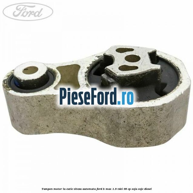 Tampon motor la cutie viteza automata Ford B-Max 1.5 TDCi 95 cp XVJA, XVJC diesel