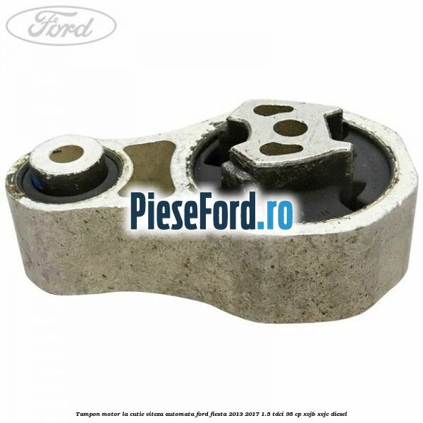 Tampon motor la cutie viteza automata Ford Fiesta 2013-2017 1.5 TDCi 95 cp XVJB, XVJC diesel