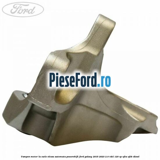 Tampon motor la cutie viteza automata Powershift Ford Galaxy 2015-2023 2.0 TDCi 120 cp UFCA, UFCB diesel