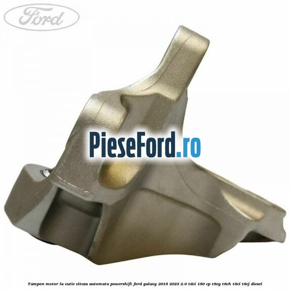 Tampon motor la cutie viteza automata Powershift Ford Galaxy 2015-2023 2.0 TDCi 180 cp T8CG, T8CH, T8CI, T8CJ diesel