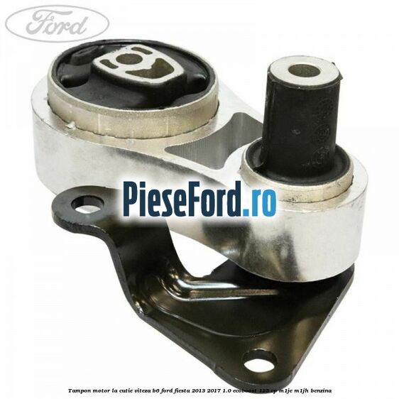 Tampon motor la cutie viteza B6 Ford Fiesta 2013-2017 1.0 EcoBoost 125 cp M1JE, M1JH benzina