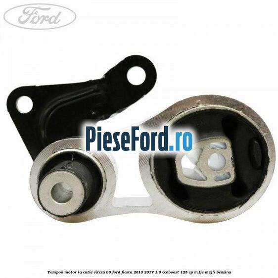 Tampon motor la cutie viteza B6 Ford Fiesta 2013-2017 1.0 EcoBoost 125 cp M1JE, M1JH benzina