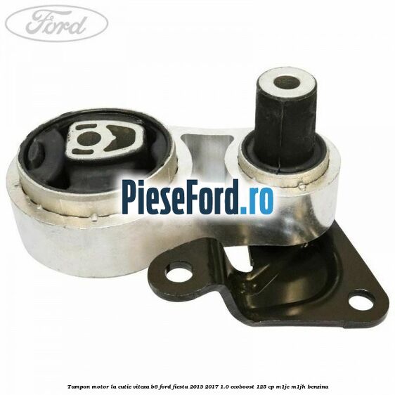 Tampon motor la cutie viteza B6 Ford Fiesta 2013-2017 1.0 EcoBoost 125 cp M1JE, M1JH benzina
