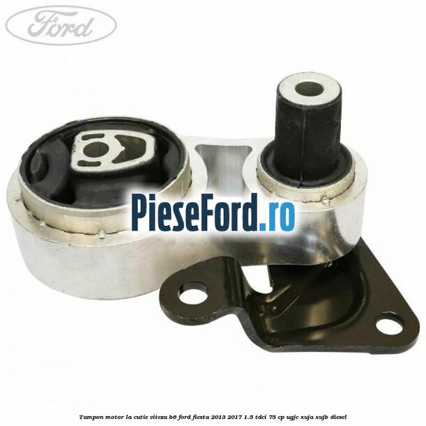 Tampon motor la cutie viteza B6 Ford Fiesta 2013-2017 1.5 TDCi 75 cp Tampon motor la cutie viteza B6 Ford Fiesta 2013-2017 1.5 TDCi 75 cp UGJC, XUJA, XUJB diesel