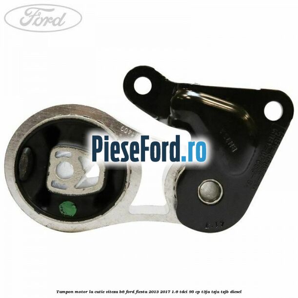 Tampon motor la cutie viteza B6 Ford Fiesta 2013-2017 1.6 TDCi 95 cp T3JA, TZJA, TZJB diesel