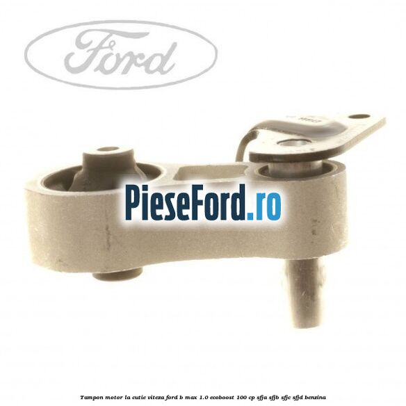Tampon motor la cutie viteza Ford B-Max 1.0 EcoBoost 100 cp SFJA, SFJB, SFJC, SFJD benzina