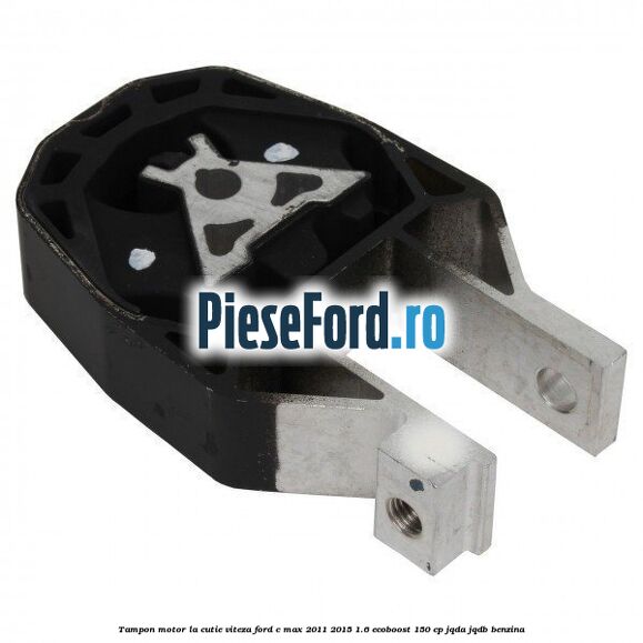 Tampon motor, la cutie viteza Ford C-Max 2011-2015 1.6 EcoBoost 150 cp Tampon motor, la cutie viteza Ford C-Max 2011-2015 1.6 EcoBoost 150 cp JQDA, JQDB benzina