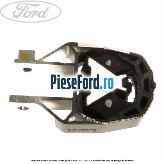 Tampon motor la cutie viteza Ford C-Max 2011-2015 1.6 EcoBoost 182 cp JTDA, JTDB benzina