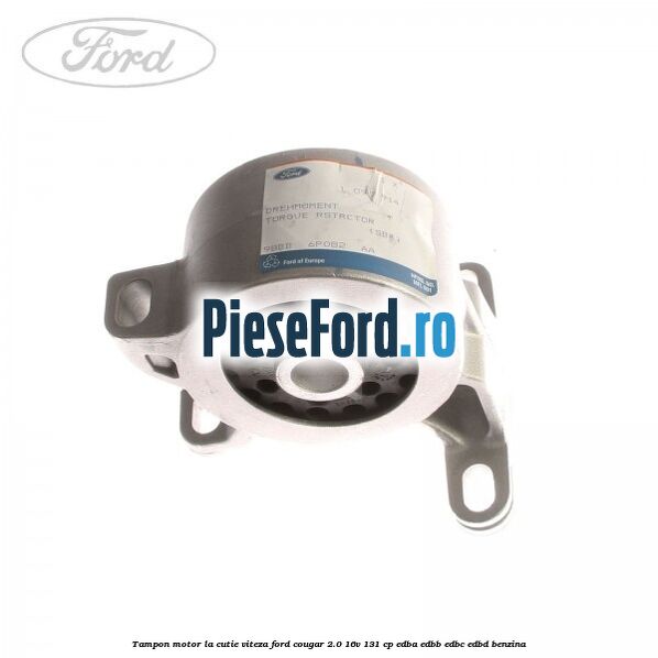 Tampon motor la cutie viteza Ford Cougar 2.0 16V 131 cp EDBA, EDBB, EDBC, EDBD benzina
