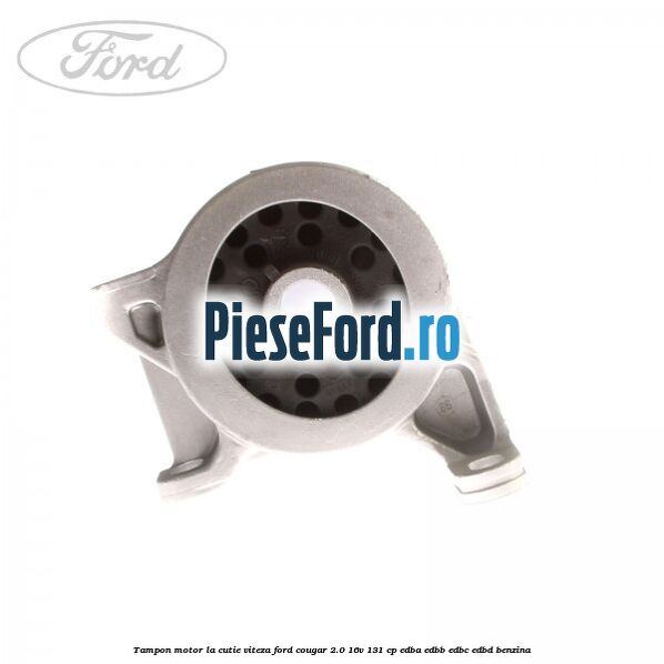 Tampon motor la cutie viteza Ford Cougar 2.0 16V 131 cp EDBA, EDBB, EDBC, EDBD benzina