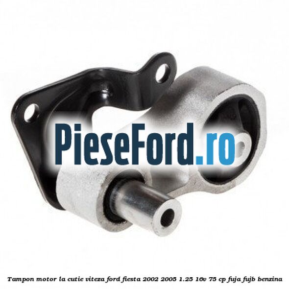 Tampon motor la cutie viteza Ford Fiesta 2002-2005 1.25 16V 75 cp Tampon motor la cutie viteza Ford Fiesta 2002-2005 1.25 16V 75 cp FUJA, FUJB benzina
