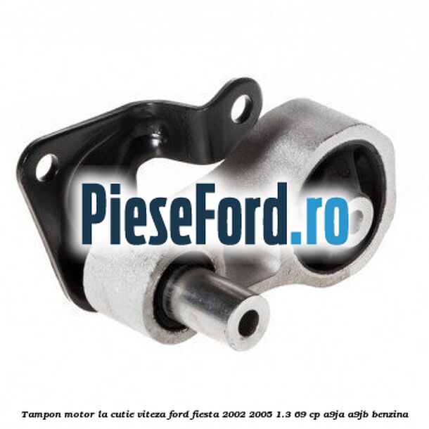 Tampon motor la cutie viteza Ford Fiesta 2002-2005 1.3 69 cp Tampon motor la cutie viteza Ford Fiesta 2002-2005 1.3 69 cp A9JA, A9JB benzina
