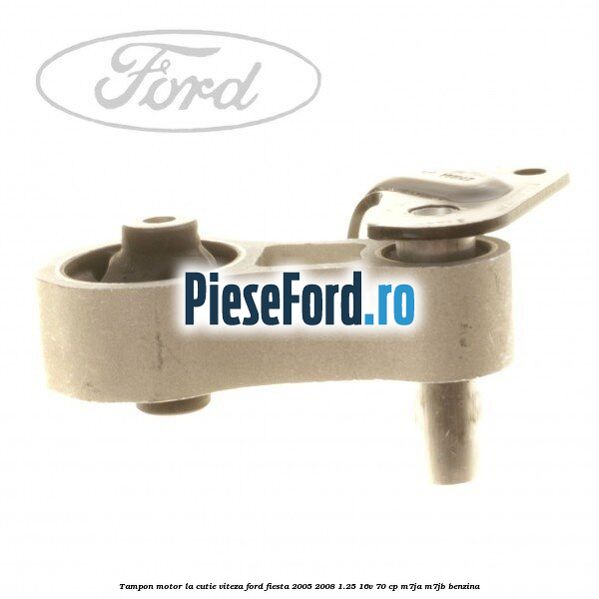 Tampon motor la cutie viteza Ford Fiesta 2005-2008 1.25 16V 70 cp M7JA, M7JB benzina