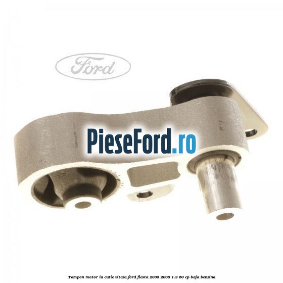 Tampon motor la cutie viteza Ford Fiesta 2005-2008 1.3 60 cp BAJA benzina