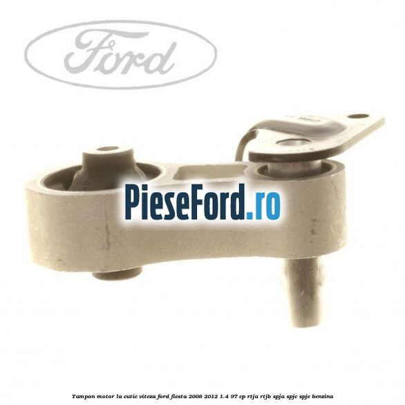 Tampon motor la cutie viteza Ford Fiesta 2008-2012 1.4 97 cp RTJA, RTJB, SPJA, SPJC, SPJE benzina